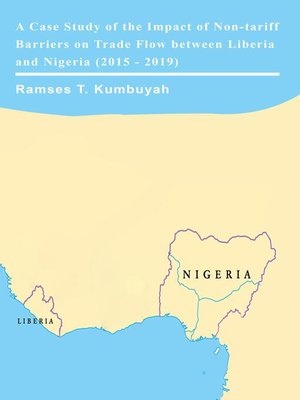 cover image of A Case Study of the Impact of Non-tariff Barriers on Trade Flow between Liberia and Nigeria (2015--2019)